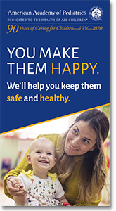 American Academy of Pediatrics - You make them happy. We'll help you keep them safe and healthy.