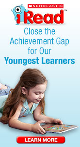Scholastic, iRead, Close the Achievement Gap for our Youngest Learners.