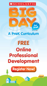 Introducing Scholastic Big Day for PreK a new, proven-effective comprehensive program that embraces children's natural curiosity and prepares children for success in school and life! Learn More
